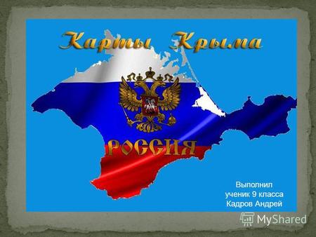Крым Выполнил ученик 9 класса Кадров Андрей. Крым это глубоко выдающийся в Чёрное море полуостров, восточная часть которого Керченский полуостров отделяет.