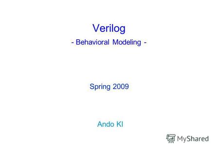 Verilog - Behavioral Modeling - Ando KI Spring 2009.
