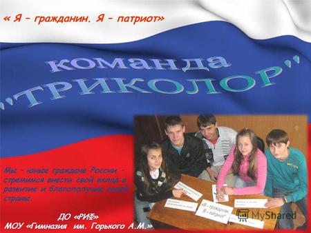 « Я – гражданин. Я – патриот» Мы – юные граждане России – стремимся внести свой вклад в развитие и благополучие своей страны. ДО «РИФ» МОУ «Гимназия им.
