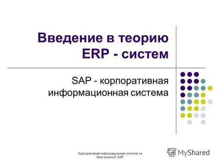 Корпоративная информационная система на базе решений SAP Введение в теорию ERP - систем SAP - корпоративная информационная система.