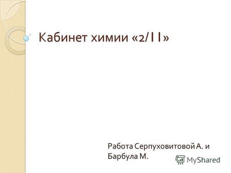 Кабинет химии «2/11» Работа Серпуховитовой А. и Барбула М.