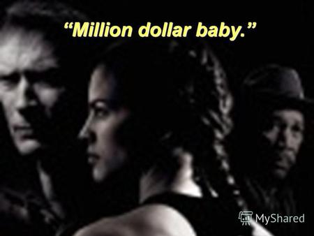 Million dollar baby.. Million dollar baby is a drama set in 2004, the film directed by Clint Eastwood, the film is based upon stories from Rope Burns.