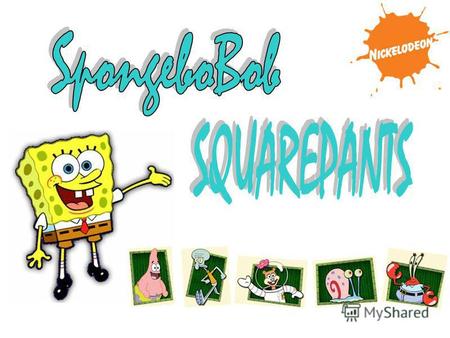 Спанч Боб Сквэр Пэнтс ( SpongeBob SquarePants ) главный герой американского одноимённого мультипликационного сериала, который впервые вышел на экраны.