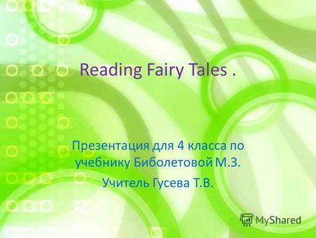Reading Fairy Tales. Презентация для 4 класса по учебнику Биболетовой М.З. Учитель Гусева Т.В.