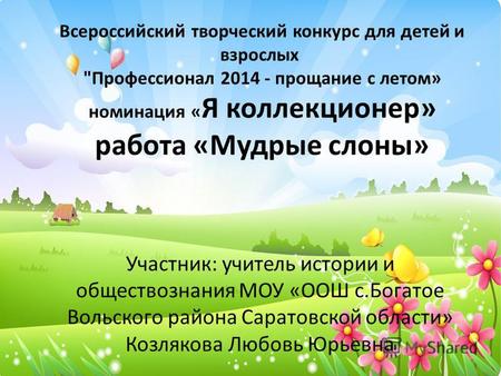 Всероссийский творческий конкурс для детей и взрослых Профессионал 2014 - прощание с летом» номинация « Я коллекционер» работа «Мудрые слоны» Участник: