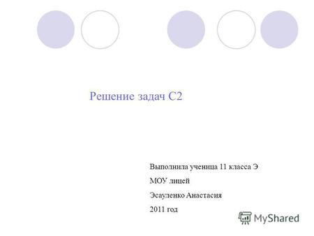 Решение задач C2 Выполнила ученица 11 класса Э МОУ лицей Эсауленко Анастасия 2011 год.