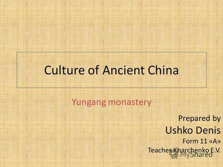 Culture of Ancient China Yungang monastery Prepared by Ushko Denis Form 11 «A» Teacher Kharchenko E.V.