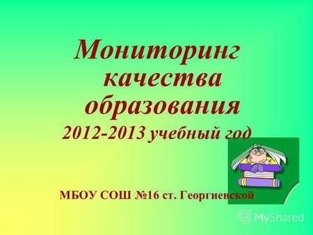 Мониторинг качества образования 2012-2013 учебный год МБОУ СОШ 16 ст. Георгиевской.