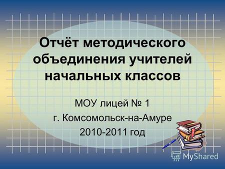 Отчёт методического объединения учителей начальных классов МОУ лицей 1 г. Комсомольск-на-Амуре 2010-2011 год.