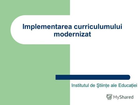 Implementarea curriculumului modernizat Institutul de Ştiinţe ale Educaţiei.