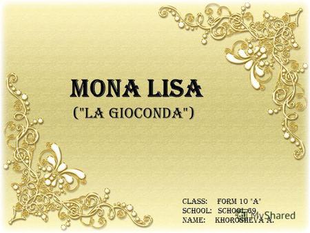 Mona Lisa (La Gioconda) cLASS: form 10 A SCHOOL: School 69 NAME: Khorosheva A.