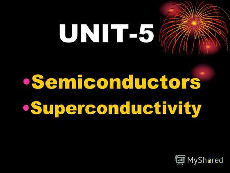 1 UNIT-5 Semiconductors Superconductivity. 2 APPLIED PHYSICS CODE : 07A1BS05 I B.TECH CSE, IT, ECE & EEE UNIT-5 : CHAPTER:1 NO. OF SLIDES :20.
