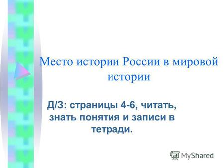 Место истории России в мировой истории Д/З: страницы 4-6, читать, знать понятия и записи в тетради.