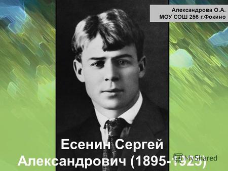 Есенин Сергей Александрович (1895-1925) Александрова О.А. МОУ СОШ 256 г.Фокино.