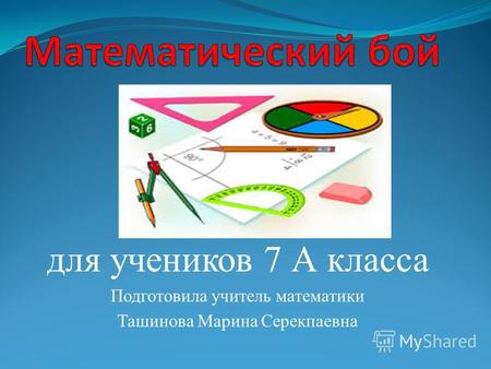 для учеников 7 А класса Подготовила учитель математики Ташинова Марина Серекпаевна.