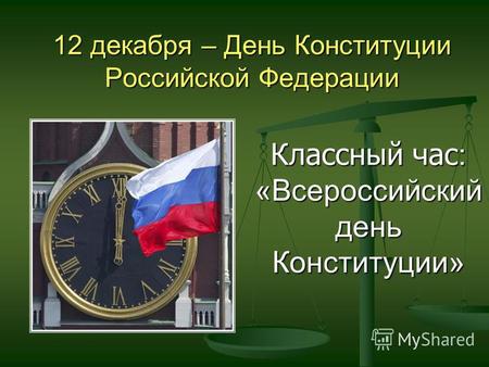 12 декабря – День Конституции Российской Федерации Классный час : «Всероссийский день Конституции»