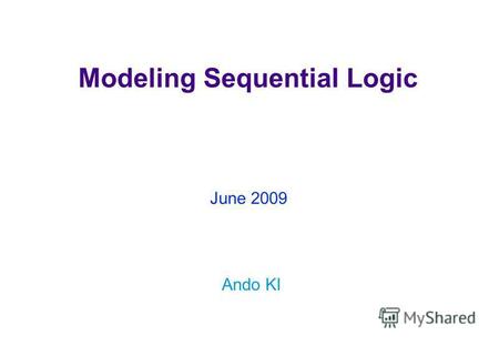 Modeling Sequential Logic Ando KI June 2009. Copyright © 2009 by Ando KiModule overview ( 2 ) Typical Sequential Components D Flip-Flop Counter Shift.