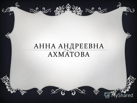 АННА АНДРЕЕВНА АХМАТОВА. В детстве Ахматова жила в Царском Селе, где в 1903 познакомилась с Николаем Степановичем Гумилевым и стала постоянным адресатом.