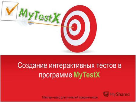 Создание интерактивных тестов в программе MyTestX Мастер-класс для учителей предметников.