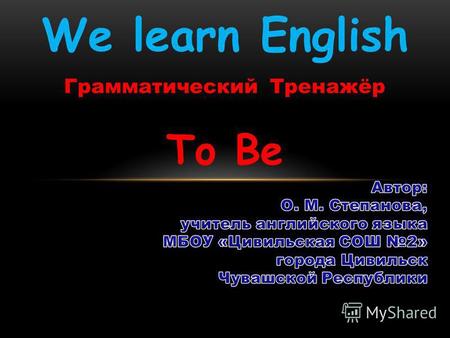 Грамматический Тренажёр To Be We learn English. Цель презентации: Тренировка использования глагола To Be в Present Simple.