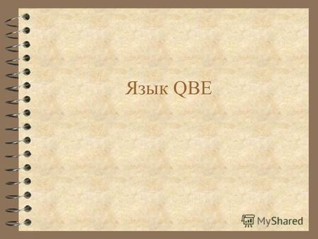Язык QBE Язык QBE -общая характеристика Табличный двумерный язык, основанный на реляционном исчислении. Декларативный язык. Язык четвертого поколения (4.