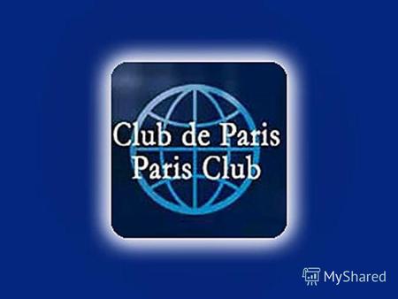 Парижский клуб кредиторов- это важнейшее неформальное финансовое объединение лидеров мировой экономики. Парижский клуб более влиятелен, чем Лондонский,