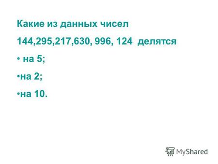 Какие из данных чисел 144,295,217,630, 996, 124 делятся на 5; на 2; на 10.