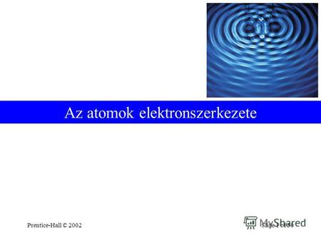 Prentice-Hall © 2002Slide 1 of 50 Az atomok elektronszerkezete.