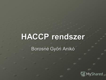 HACCP rendszer Borosné Győri Anikó. Előzmények Folyamatos küzdelem a körülöttünk lévő veszélyekkel Biztonsági szint függ: Gazdasági lehetőségektől Ismeretek.