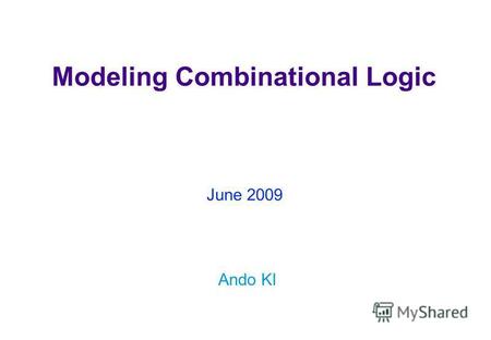 Modeling Combinational Logic Ando KI June 2009. Copyright © 2009 by Ando KiModule overview ( 2 ) Typical Combinational Components Multiplexer Encoder.
