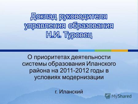 О приоритетах деятельности системы образования Иланского района на 2011-2012 годы в условиях модернизации г. Иланский.