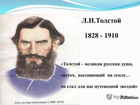 «Толстой – великая русская душа, светоч, воссияющий на земле… он стал для нас путеводной звездой» Р.Роллан Л.Н.Толстой 1828 - 1910.