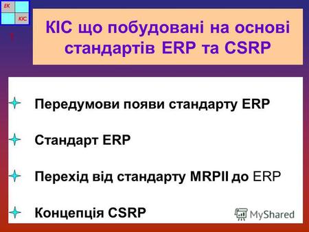 КІС що побудовані на основі стандартів ERP та CSRP Передумови появи стандарту ERP Стандарт ERP Перехід від стандарту MRPII до ERP Концепція CSRP 1.