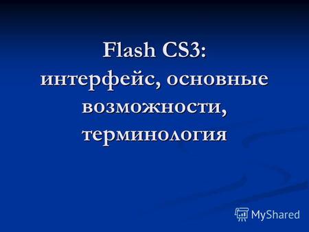 Flash CS3: интерфейс, основные возможности, терминология.