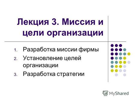 Лекция 3. Миссия и цели организации 1. Разработка миссии фирмы 2. Установление целей организации 3. Разработка стратегии.