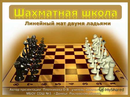 Линейный мат двумя ладьями. Слово «Шахматы» в переводе означает «конец королю»! А гибель короля – это немедленный конец шахматной партии. Начнём с самого.