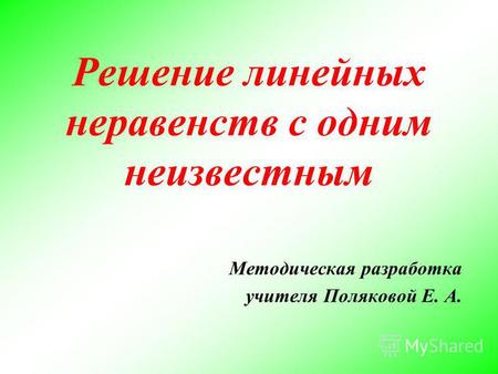 Решение линейных неравенств с одним неизвестным Методическая разработка учителя Поляковой Е. А.