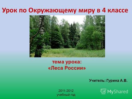 Урок по Окружающему миру в 4 классе тема урока: «Леса России» Учитель: Гурина А.В. 2011-2012 учебный год.