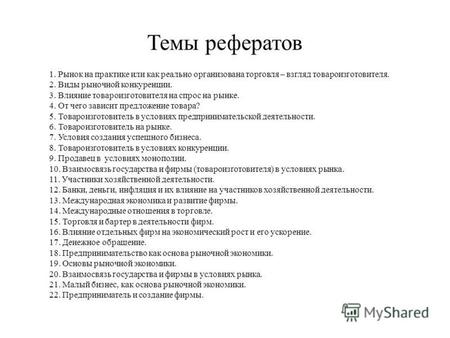 Темы рефератов 1. Рынок на практике или как реально организована торговля – взгляд товароизготовителя. 2. Виды рыночной конкуренции. 3. Влияние товароизготовителя.