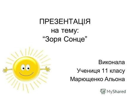 ПРЕЗЕНТАЦІЯ на тему: Зоря Сонце Виконала Учениця 11 класу Марющенко Альона.