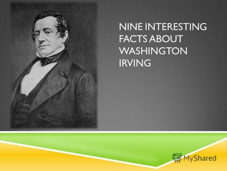 NINE INTERESTING FACTS ABOUT WASHINGTON IRVING. 1. WASHINGTON IRVING WAS NAMED AFTER THE FIRST OFFICIAL PRESIDENT OF THE UNITED STATES OF AMERICA. Born.