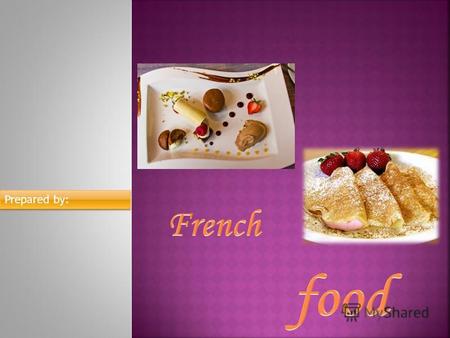 Prepared by:. French cuisine was codified in the 20-th century and become the modern haute cuisine. Knowledge of French cooking has contributed significantly.
