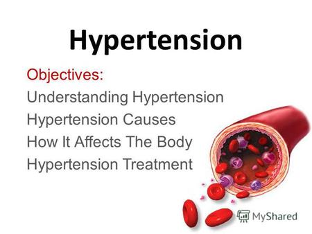 Hypertension Objectives: Understanding Hypertension Hypertension Causes How It Affects The Body Hypertension Treatment.