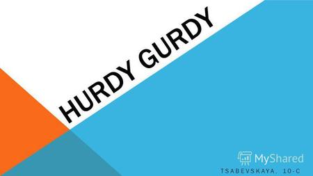 HURDY GURDY TSABEVSKAYA, 10-C DESCRIPTION The hurdy gurdy is a stringed musical instrument that produces sound by a crank-turned wheel rubbing against.