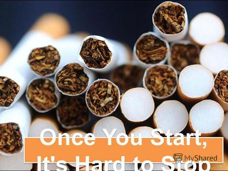 Once You Start, It's Hard to Stop. The construction of the cigarette: paper, Additives, tobacco blend, cigarette tube, cigarette butt, cigarette filter.