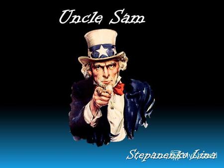 Uncle Sam Stepanenko Lina. Uncle Sam is the cartoon embodiment of the government of the United States of America, a character who appeared in newspapers.