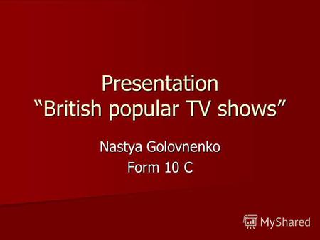 Presentation British popular TV shows Nastya Golovnenko Form 10 C.