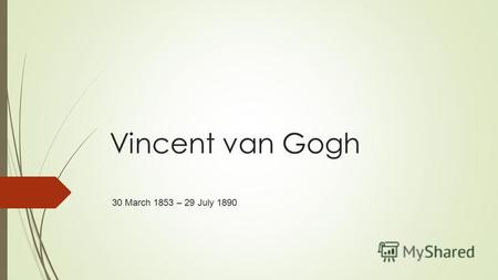 Vincent van Gogh 30 March 1853 – 29 July 1890. Vincent Willem van Gogh ( 30 March 1853 – 29 July 1890) was a major Post- Impressionist. A Dutch painter.