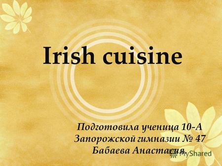 Irish cuisine Подготовила ученица 10-А Запорожской гимназии 47 Бабаева Анастасия.