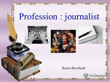 Raisa Barabash Profession : journalist. On the bright future care policians, of a bright past - historians, this bright - journalists Hot Petan.
